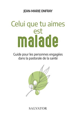 CELUI QUE TU AIMES EST MALADE - GUIDE POUR LES PERSONNES ENGAGEES DANS LA PASTORALE DE LA SANTE