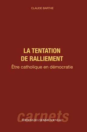 LA TENTATION DE RALLIEMENT - ETRE CATHOLIQUE EN DEMOCRATIE
