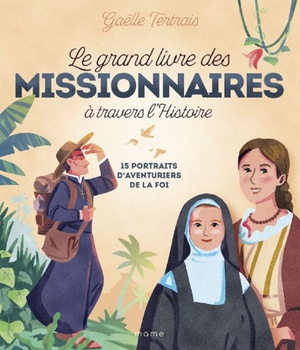 LE GRAND LIVRE DES MISSIONNAIRES A TRAVERS L'HISTOIRE. 15 PORTRAITS D'AVENTURIERS DE LA FOI