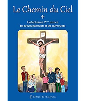 LE CHEMIN DU CIEL - CATECHISME 2EME ANNEE - LES COMMANDEMENTS ET LES SACREMENTS