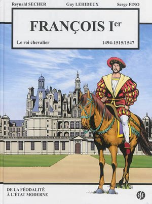 FRANCOIS 1ER - LE ROI CHEVALIER - CHAMBORD VOLUME 1 - 1494-1515/1547