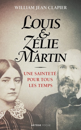 LOUIS ET ZELIE MARTIN - UNE SAINTETE POUR TOUS LES TEMPS