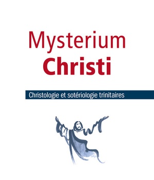 MYSTERIUM CHRISTI - CHRISTOLOGIE ET SOTERIOLOGIE TRINITAIRES