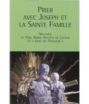 PRIER AVEC JOSEPH ET LA SAINTE FAMILLE - NEUVAINE DU PERE MARIE-ANTOINE DE LAVAUR, LE SAINT DE TOULO