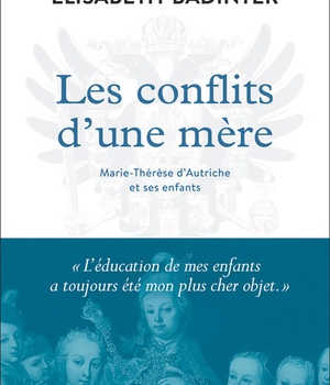 LES CONFLITS D'UNE MERE - MARIE-THERESE D'AUTRICHE ET SES ENFANTS