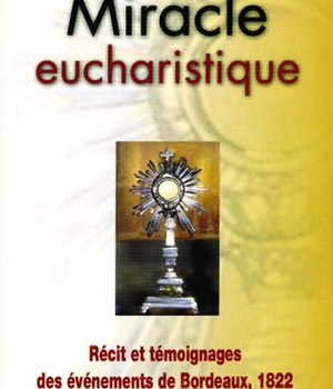 MIRACLE EUCHARISTIQUE - RECIT ET TEMOIGNAGES DES EVENEMENTS DE BORDEAUX, 1822