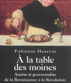A LA TABLE DES MOINES - ASCESE ET GOURMANDISE DE LA RENAISSANCE A LA REVOLUTION