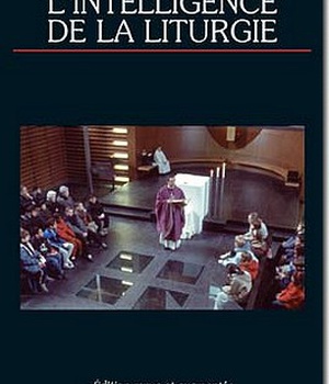 L INTELLIGENCE DE LA LITURGIE.