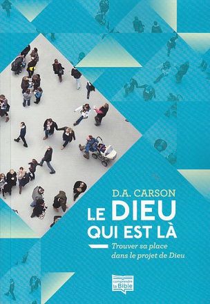 LE DIEU QUI EST LA - TROUVER SA PLACE DANS LE PROJET DE DIEU