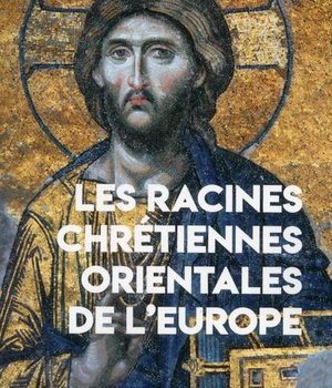 LES RACINES CHRETIENNES ORIENTALES DE L'EUROPE