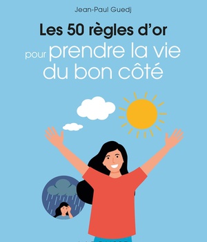 LES 50 REGLES D'OR POUR PRENDRE LA VIE DU BON COTE