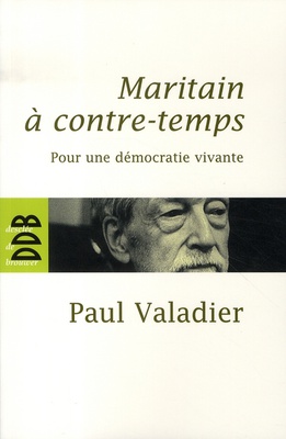 MARITAIN A CONTRE-TEMPS - POUR UNE DEMOCRATIE VIVANTE
