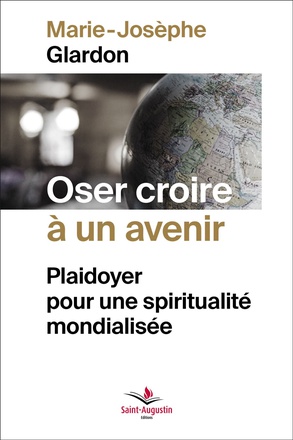 OSER CROIRE A UN AVENIR - PLAIDOYER POUR UNE SPIRITUALITE MONDIALISEE