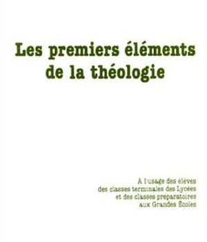 LES PREMIERS ELEMENTS DE LA THEOLOGIE - A L'USAGE DES ELEVES DES CLASSES TERMINALES DES LYCEES ET CL