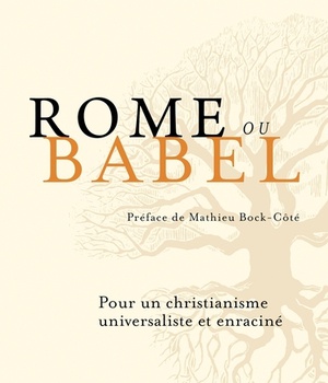 ROME OU BABEL - POUR UN CHRISTIANISME UNIVERSALISTE ET ENRACINE