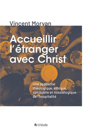 ACCUEILLIR L'ETRANGER AVEC CHRIST - UNE APPROCHE THEOLOGIQUE, ETHIQUE, SPIRITUELLE ET MISSIOLOGIQUE