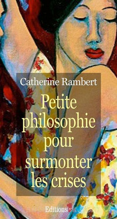 PETITE PHILOSOPHIE POUR SURMONTER LES CRISES