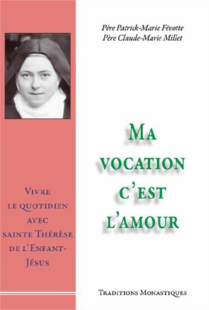 MA VOCATION C'EST L'AMOUR - VIVRE LE QUOTIDIEN AVEC SAINTE THERESE DE L'ENFANT - JESUS