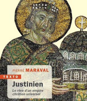 JUSTINIEN - LE REVE D'UN EMPIRE CHRETIEN UNIVERSEL