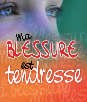 MA BLESSURE EST TENDRESSE