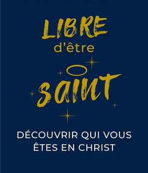 LIBRE DETRE SAINT - DECOUVRIR QUI VOUS ETES EN CHRIST