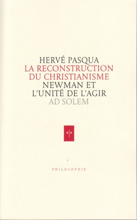 LA RECONSTRUCTION DU CHRISTIANISME - NEWMAN ET L'UNITE DE L'AGIR