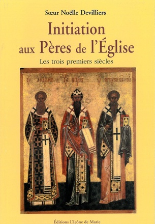 INITIATION AUX PERES DE L'EGLISE - LES TROIS PREMIERS SIECLES
