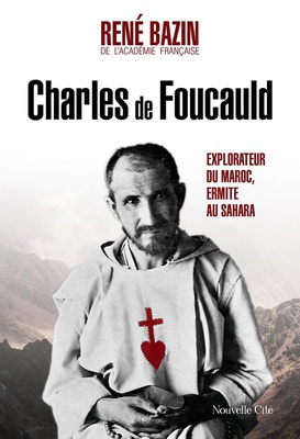 CHARLES DE FOUCAULD, EXPLORATEUR DU MAROC, ERMITE AU SAHARA