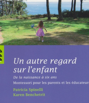 UN AUTRE REGARD SUR L'ENFANT - DE LA NAISSANCE A SIX ANS MONTESSORI POUR LES PARENTS ET LES EDUCATEU