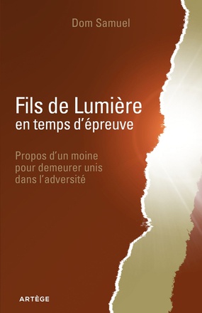 FILS DE LUMIERE EN TEMPS D'EPREUVE - PROPOS D'UN MOINE POUR DEMEURER UNIS DANS L'ADVERSITE