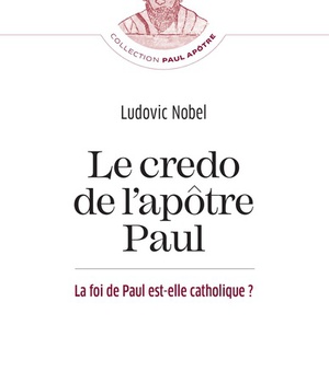 CREDO DE L'APOTRE PAUL (LE) - FOI DE PAUL EST-ELLE CATHOLIQUE? (LA)