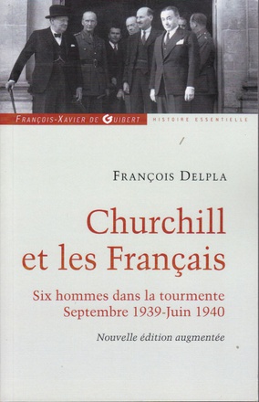 CHURCHILL ET LES FRANCAIS - SIX HOMMES DANS LA TOURMENTE SEPTEMBRE 1939-JUIN 1940