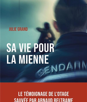 SA VIE POUR LA MIENNE - LE TEMOIGNAGE DE L'OTAGE SAUVEE PAR ARNAUD BELTRAME