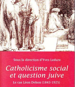 CATHOLICISME SOCIAL ET QUESTION JUIVE - LE CAS LEON DEHON 1843-1925