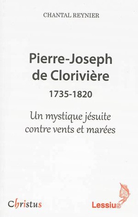 PIERRE-JOSEPH DE CLORIVIERE (1735-1820) - UN MYSTIQUE JESUITE CONTRE VENTS ET MAREES