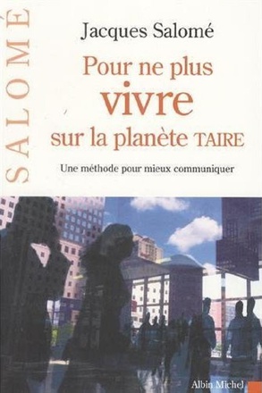 POUR NE PLUS VIVRE SUR LA PLANETE TAIRE - UNE METHODE POUR MIEUX COMMUNIQUER