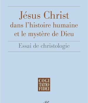 JESUS-CHRIST DANS L'HISTOIRE HUMAINE ET LE MYSTERE DE DIEU