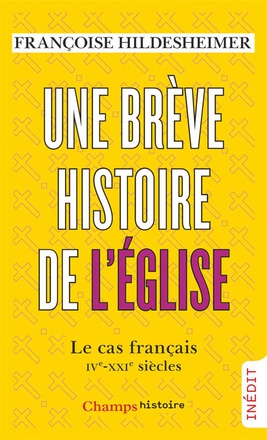 UNE BREVE HISTOIRE DE L'EGLISE - LE CAS FRANCAIS, IVE-XXIE SIECLES