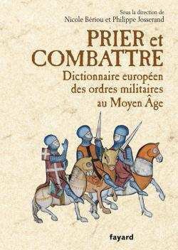 PRIER ET COMBATTRE - DICTIONNAIRE EUROPEEN DES ORDRES MILITAIRES AU MOYEN AGE