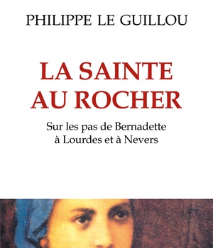 LA SAINTE AU ROCHER - SUR LES PAS DE BERNADETTE A LOURDES ET A NEVERS