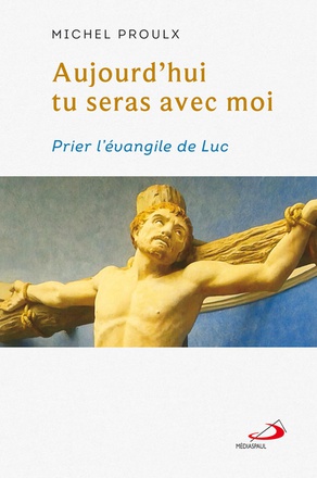 AUJOURD'HUI TU SERAS AVEC MOI - PRIER L'EVANGILE DE LUC