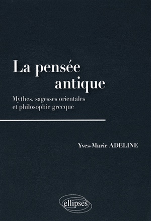 LA PENSEE ANTIQUE. MYTHES, SAGESSES ORIENTALES ET PHILOSOPHIE GRECQUE