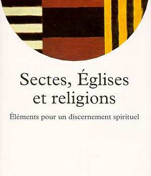 SECTES, EGLISES ET RELIGIONS - ELEMENTS POUR UN DISCERNEMENT SPIRITUEL