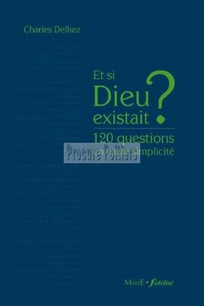 ET SI DIEU EXISTAIT ? 120 QUESTIONS EN TOUTE SIMPLICITE