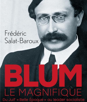BLUM LE MAGNIFIQUE - DU JUIF "BELLE EPOQUE" AU LEADER SOCIALISTE
