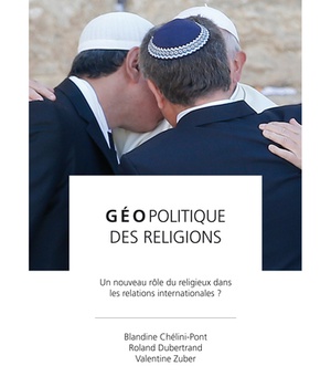 GEOPOLITIQUE DES RELIGIONS - UN NOUVEAU ROLE DU RELIGIEUX DANS LES RELATIONS INTERNATIONALES ?