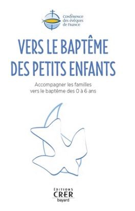 VERS LE BAPTEME DES PETITS ENFANTS - ACCOMPAGNER LES FAMILLES VERS LE BAPTEME DES 0 A 6 ANS