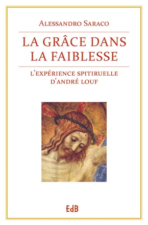 LA GRACE DANS LA FAIBLESSE - L'EXPERIENCE SPIRITUELLE D'ANDRE LOUF