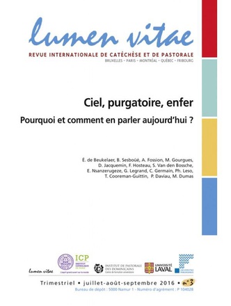 LUMEN VITAE - 2016 NUMERO 3 CIEL, PURGATOIRE, ENFER POURQUOI ET COMMENT EN PARLER AUJOURD'HUI ?