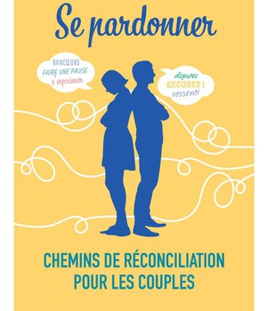 SE PARDONNER. CHEMINS DE RECONCILIATION POUR LES COUPLES
